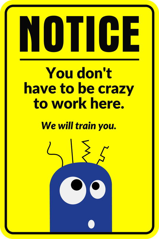 NOTICE you don't have to be crazy to work here - Sign